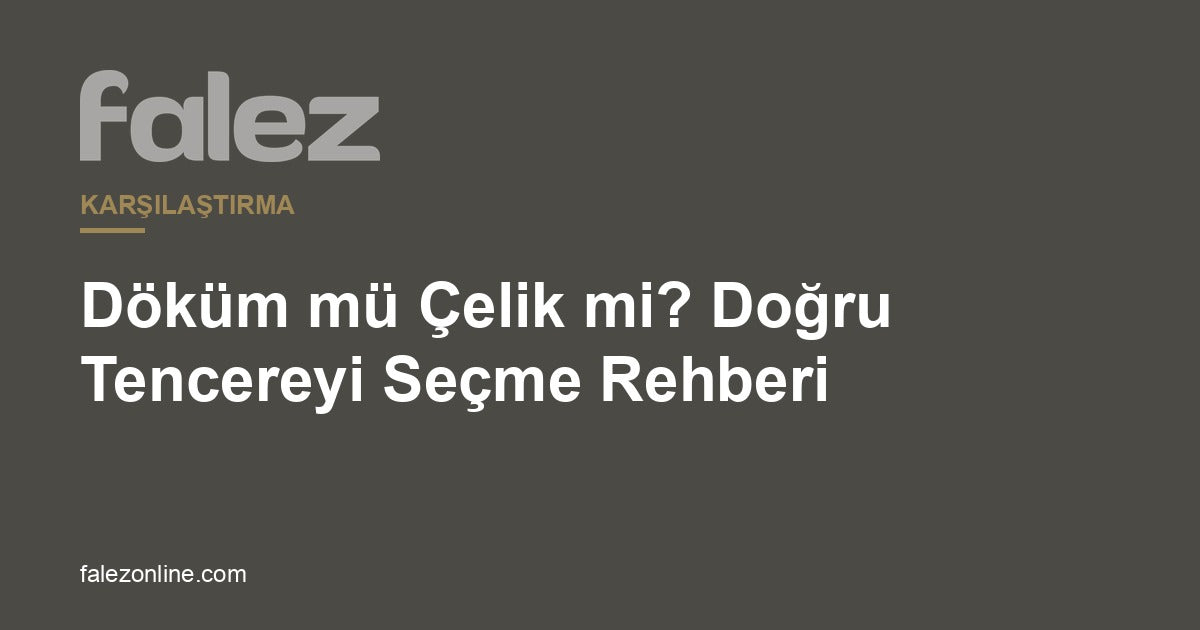 Falez - Döküm mü Çelik mi Rehberi